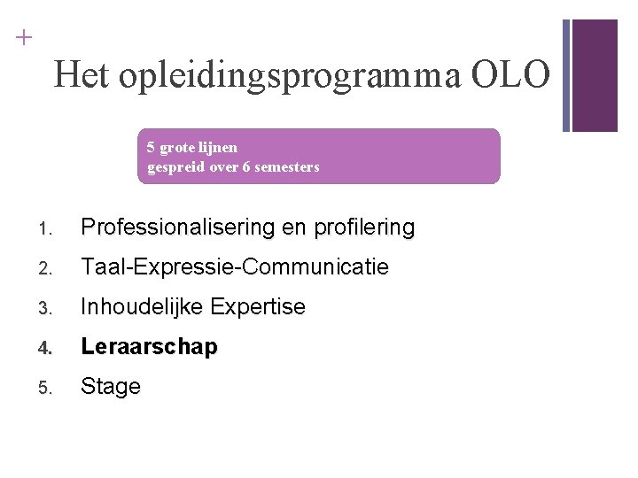 + Het opleidingsprogramma OLO 5 grote lijnen gespreid over 6 semesters 1. Professionalisering en