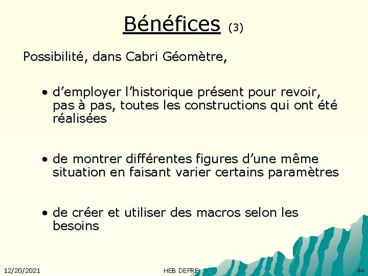 Bénéfices (3) Possibilité, dans Cabri Géomètre, • d’employer l’historique présent pour revoir, pas à