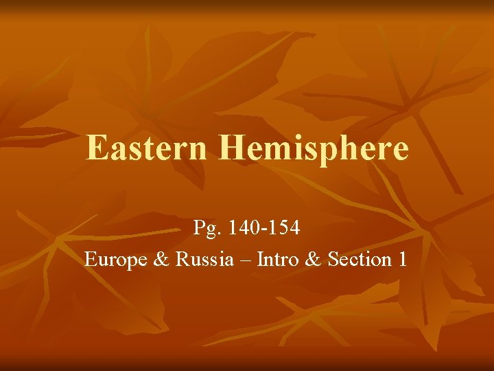 Eastern Hemisphere Pg. 140 -154 Europe & Russia – Intro & Section 1 