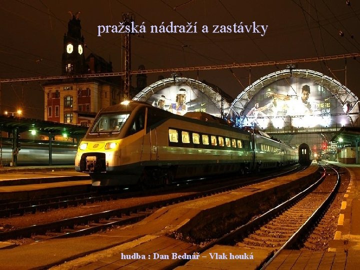 pražská nádraží a zastávky Pražská nádraží a některé zastávky hudba : Dan Bednář –