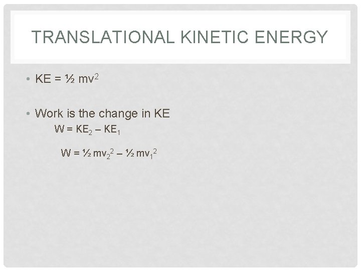 TRANSLATIONAL KINETIC ENERGY • KE = ½ mv 2 • Work is the change