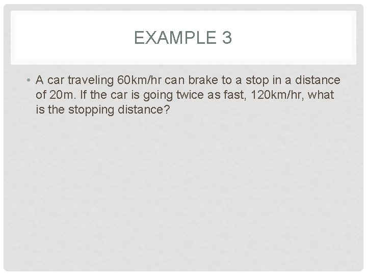EXAMPLE 3 • A car traveling 60 km/hr can brake to a stop in