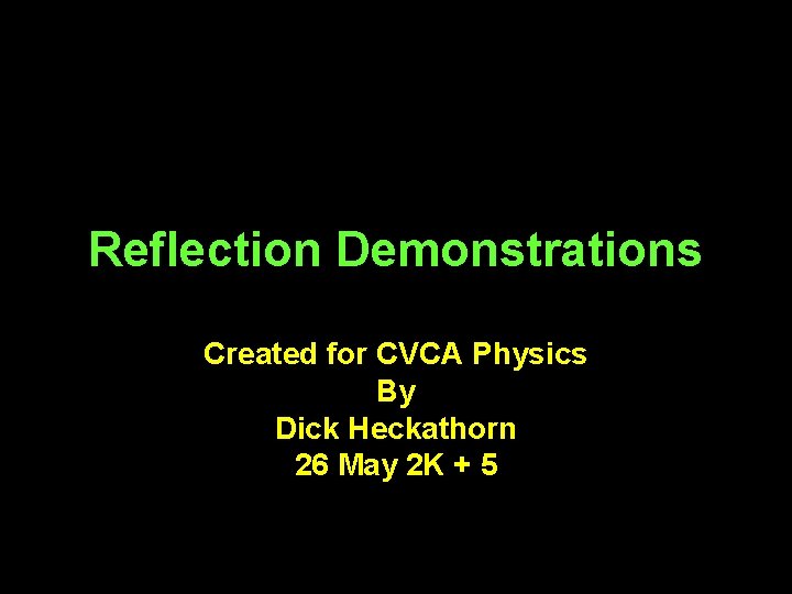 Reflection Demonstrations Created for CVCA Physics By Dick Heckathorn 26 May 2 K +