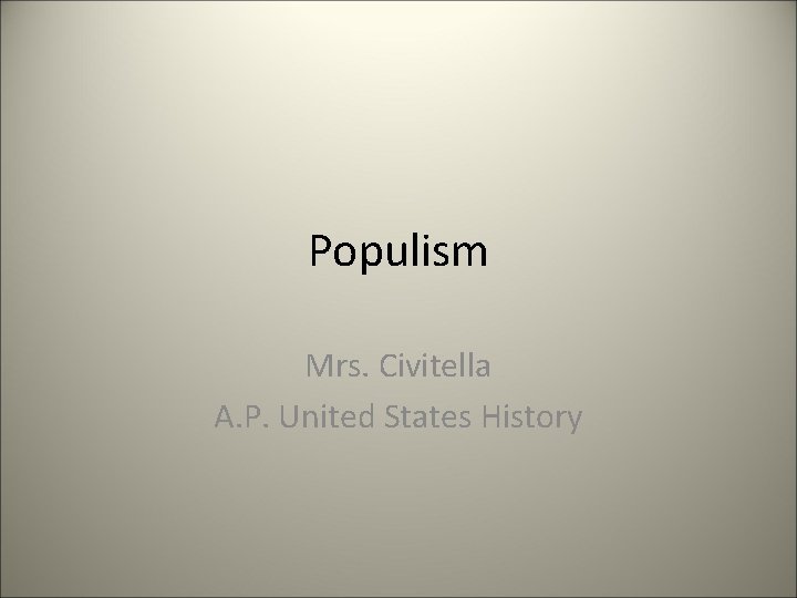 Populism Mrs. Civitella A. P. United States History 