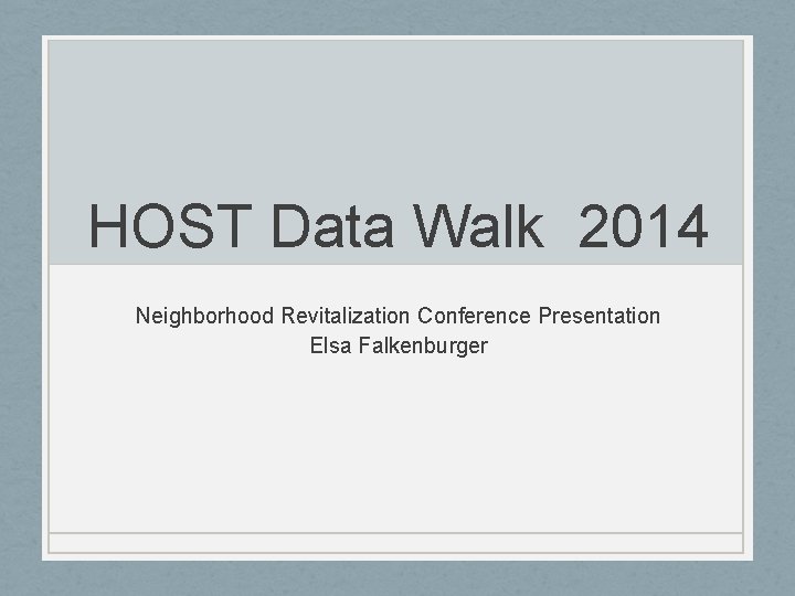 HOST Data Walk 2014 Neighborhood Revitalization Conference Presentation Elsa Falkenburger 