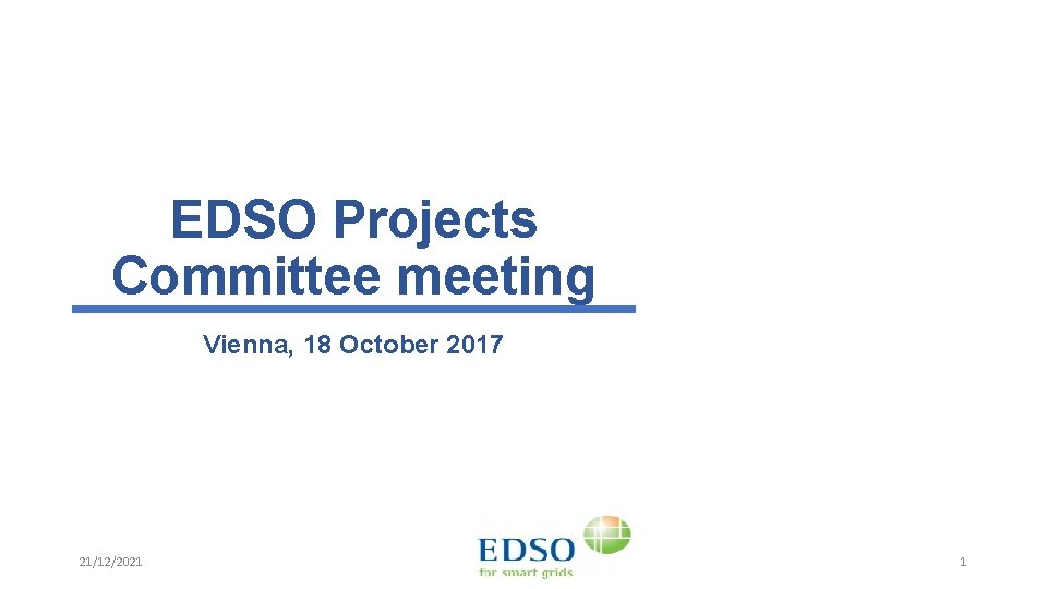 EDSO Projects Committee meeting Vienna, 18 October 2017 21/12/2021 1 