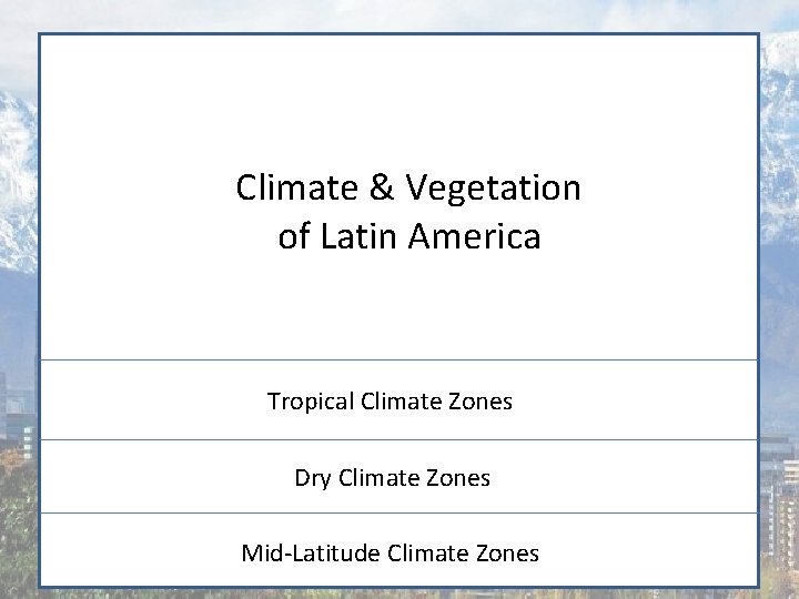 Climate & Vegetation of Latin America Tropical Climate Zones Dry Climate Zones Mid-Latitude Climate