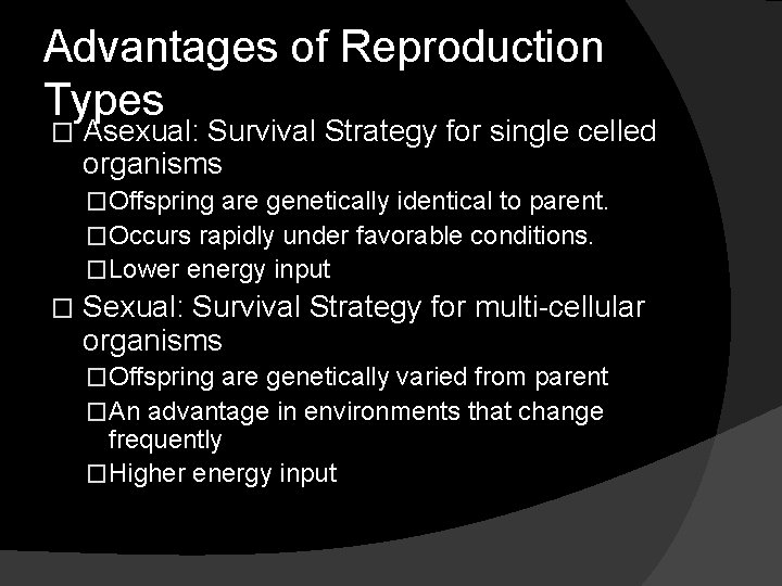 Advantages of Reproduction Types � Asexual: Survival Strategy for single celled organisms �Offspring are