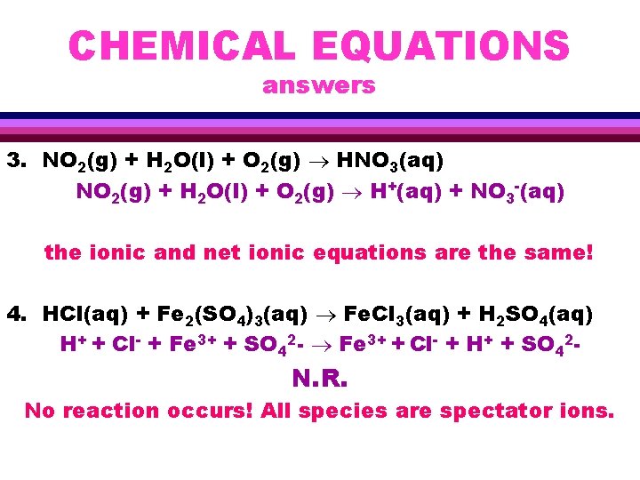CHEMICAL EQUATIONS answers 3. NO 2(g) + H 2 O(l) + O 2(g) HNO