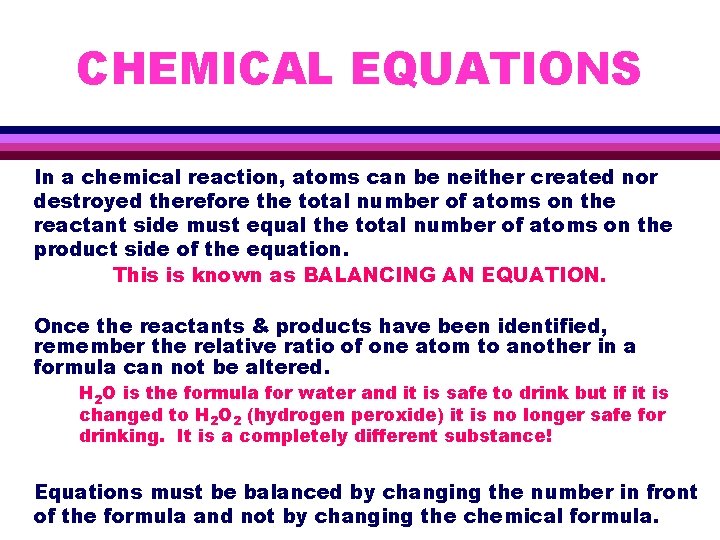 CHEMICAL EQUATIONS In a chemical reaction, atoms can be neither created nor destroyed therefore