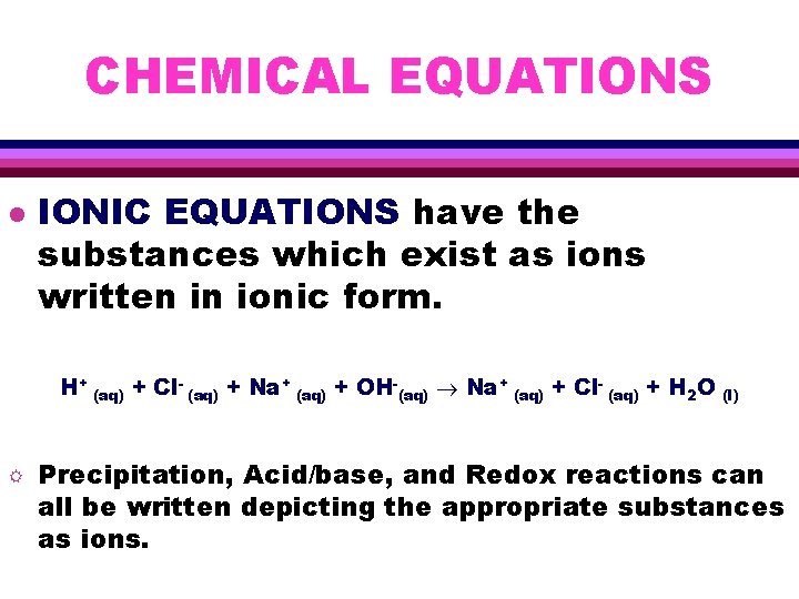 CHEMICAL EQUATIONS l IONIC EQUATIONS have the substances which exist as ions written in