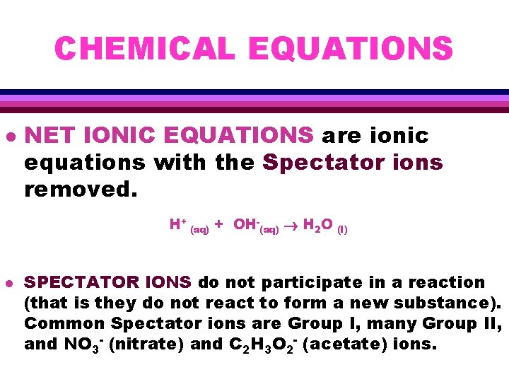 CHEMICAL EQUATIONS l NET IONIC EQUATIONS are ionic equations with the Spectator ions removed.