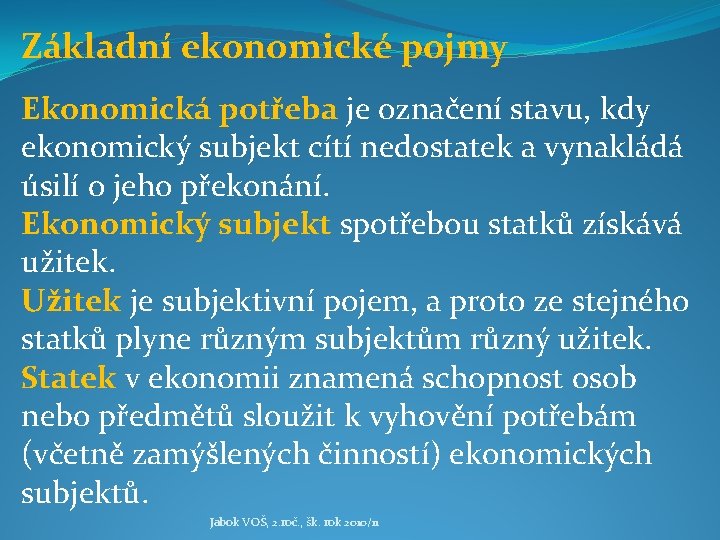 Základní ekonomické pojmy Ekonomická potřeba je označení stavu, kdy ekonomický subjekt cítí nedostatek a