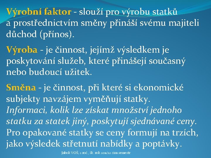 Výrobní faktor - slouží pro výrobu statků a prostřednictvím směny přináší svému majiteli důchod