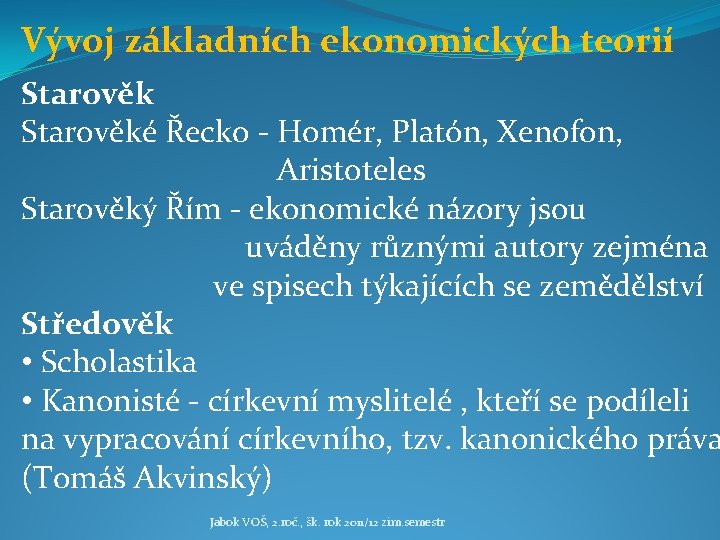 Vývoj základních ekonomických teorií Starověké Řecko - Homér, Platón, Xenofon, Aristoteles Starověký Řím -