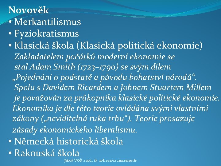 Novověk • Merkantilismus • Fyziokratismus • Klasická škola (Klasická politická ekonomie) Zakladatelem počátků moderní