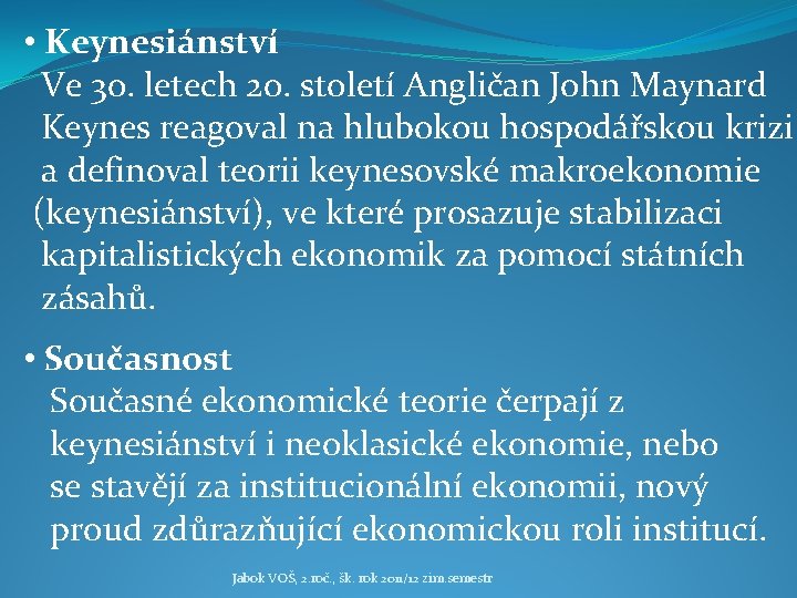  • Keynesiánství Ve 30. letech 20. století Angličan John Maynard Keynes reagoval na