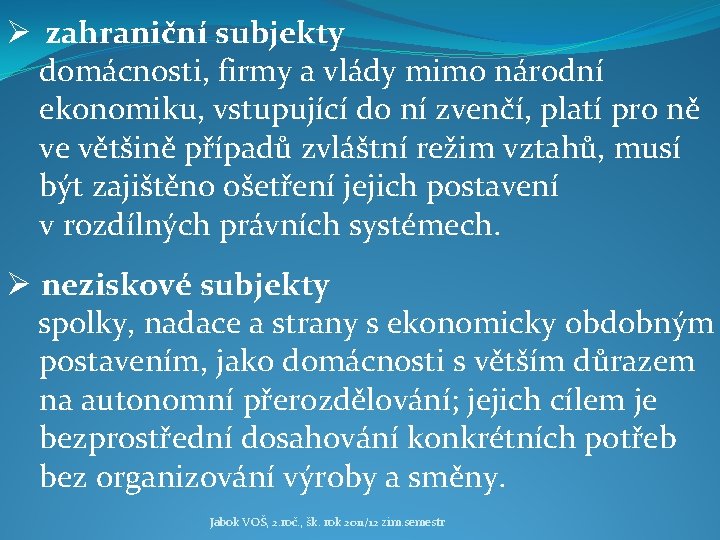 Ø zahraniční subjekty domácnosti, firmy a vlády mimo národní ekonomiku, vstupující do ní zvenčí,