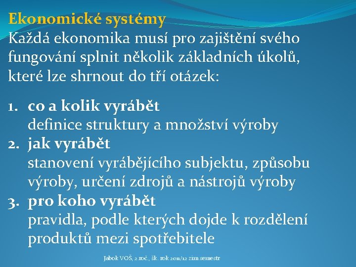 Ekonomické systémy Každá ekonomika musí pro zajištění svého fungování splnit několik základních úkolů, které