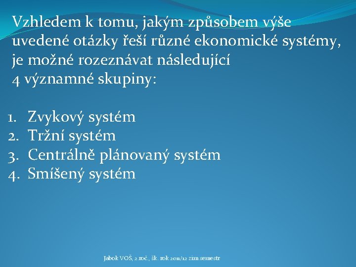 Vzhledem k tomu, jakým způsobem výše uvedené otázky řeší různé ekonomické systémy, je možné