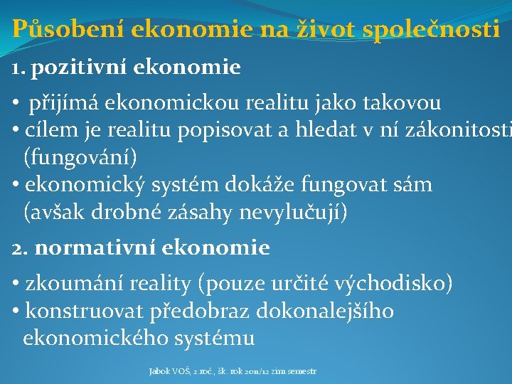 Působení ekonomie na život společnosti 1. pozitivní ekonomie • přijímá ekonomickou realitu jako takovou