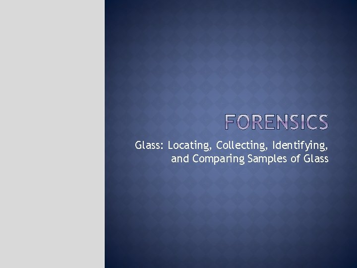 Glass: Locating, Collecting, Identifying, and Comparing Samples of Glass 