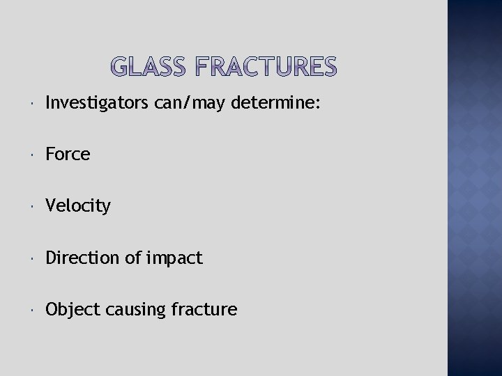  Investigators can/may determine: Force Velocity Direction of impact Object causing fracture 