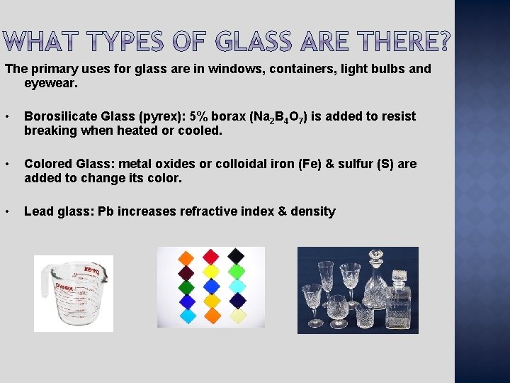 The primary uses for glass are in windows, containers, light bulbs and eyewear. •