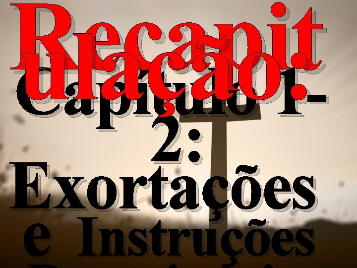 Recapit ulação: Capítulo 1 - 2: Exortações e Instruções 