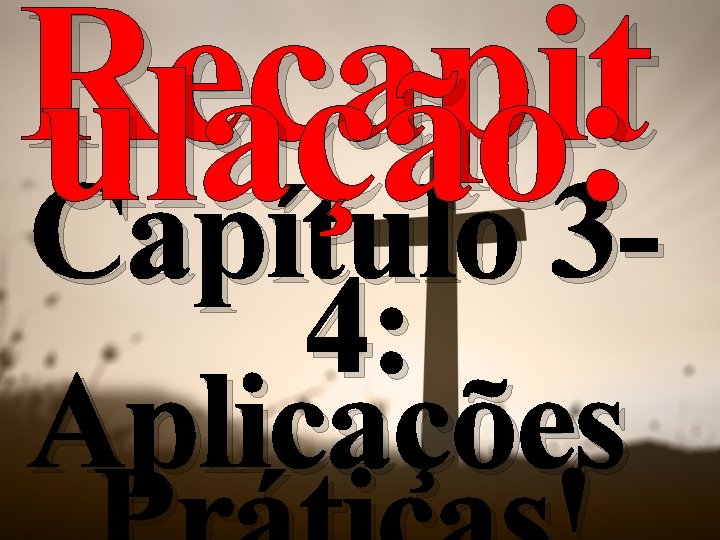 Recapit ulação: Capítulo 34: Aplicações 