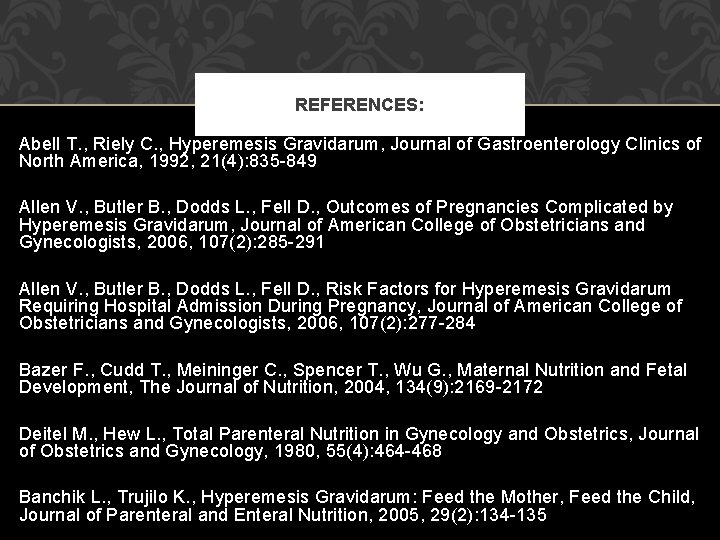 REFERENCES: Abell T. , Riely C. , Hyperemesis Gravidarum, Journal of Gastroenterology Clinics of