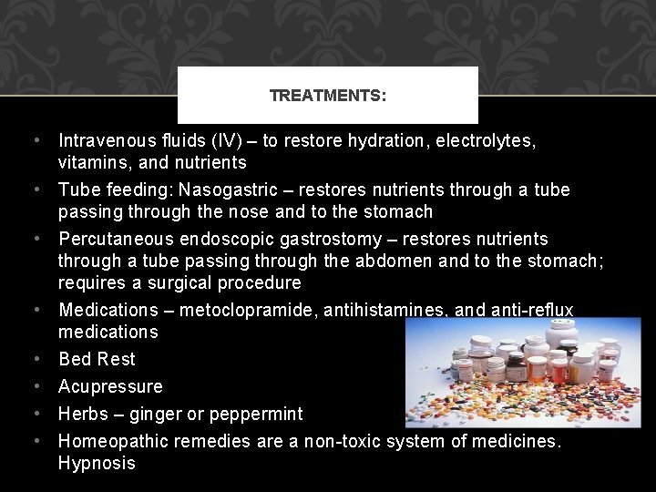 TREATMENTS: • Intravenous fluids (IV) – to restore hydration, electrolytes, vitamins, and nutrients •