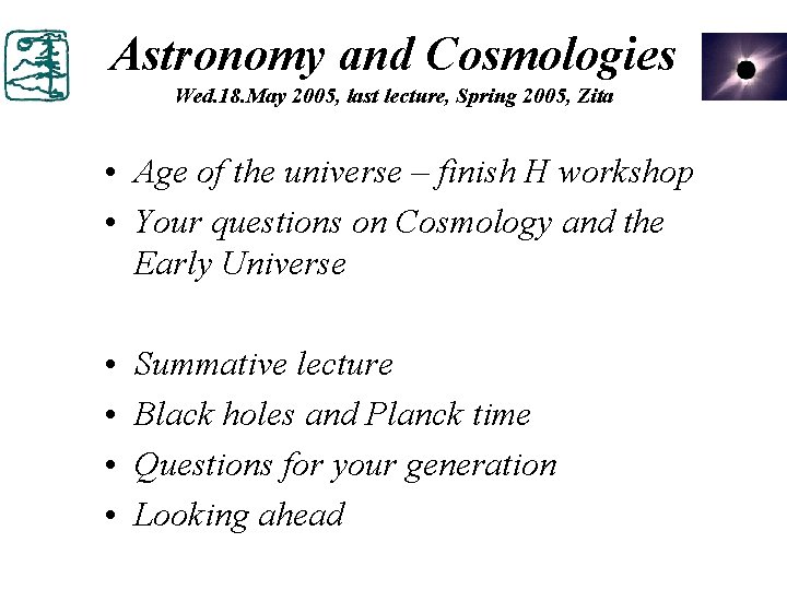 Astronomy and Cosmologies Wed. 18. May 2005, last lecture, Spring 2005, Zita • Age