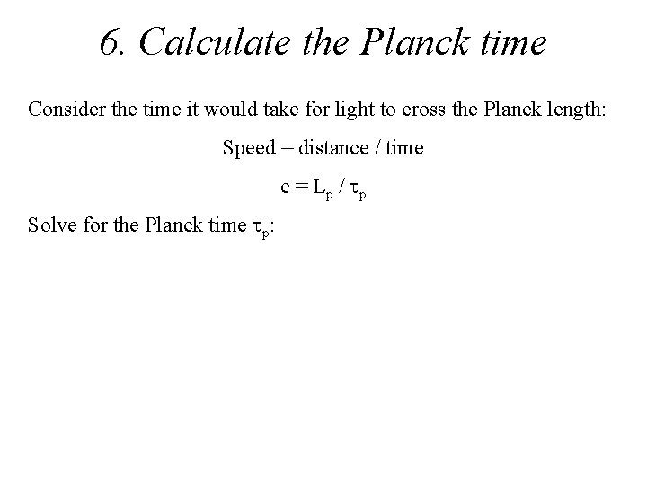 6. Calculate the Planck time Consider the time it would take for light to