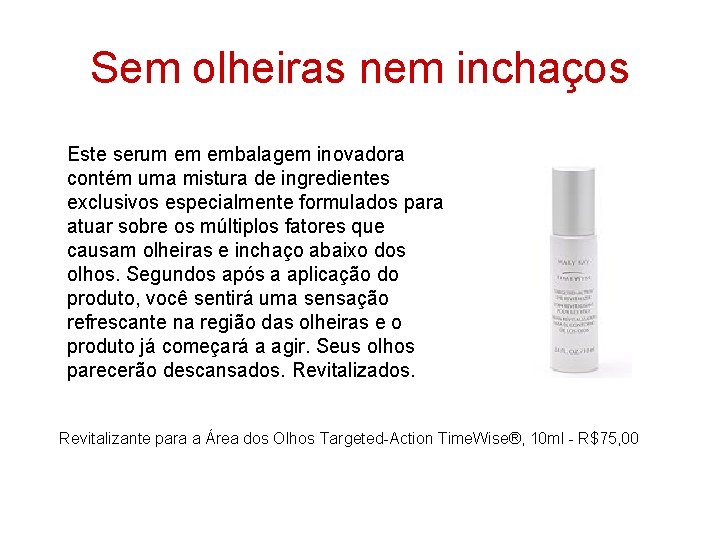 Sem olheiras nem inchaços Este serum em embalagem inovadora contém uma mistura de ingredientes