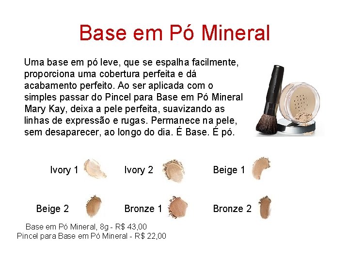 Base em Pó Mineral Uma base em pó leve, que se espalha facilmente, proporciona