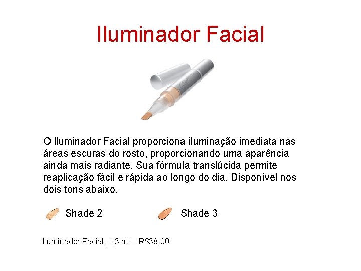 Iluminador Facial O Iluminador Facial proporciona iluminação imediata nas áreas escuras do rosto, proporcionando
