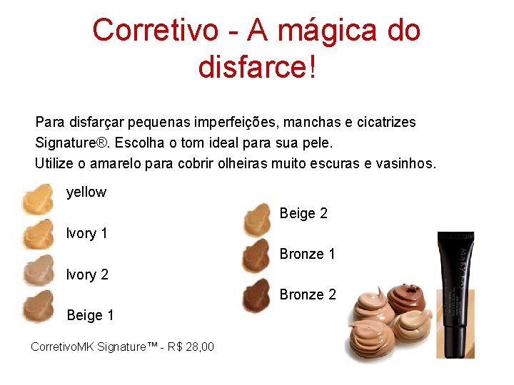 Corretivo - A mágica do disfarce! Para disfarçar pequenas imperfeições, manchas e cicatrizes Signature®.