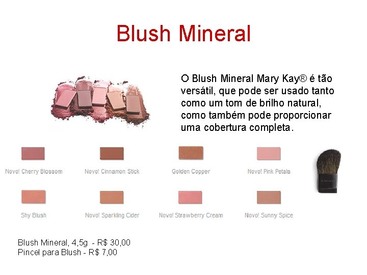 Blush Mineral O Blush Mineral Mary Kay® é tão versátil, que pode ser usado