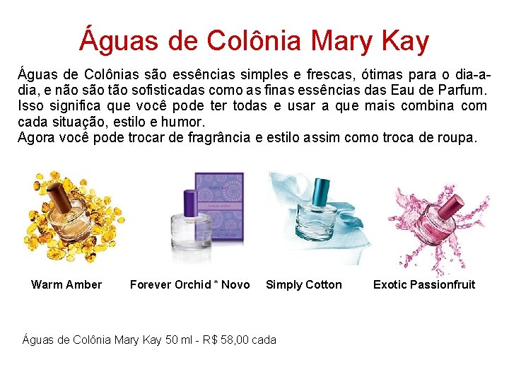 Águas de Colônia Mary Kay Águas de Colônias são essências simples e frescas, ótimas