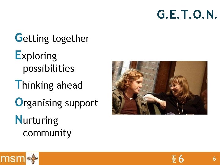 G. E. T. O. N. Getting together Exploring possibilities Thinking ahead Organising support Nurturing