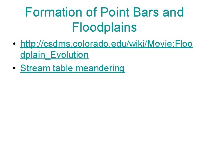 Formation of Point Bars and Floodplains • http: //csdms. colorado. edu/wiki/Movie: Floo dplain_Evolution •