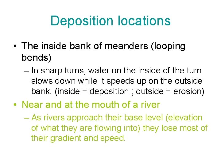 Deposition locations • The inside bank of meanders (looping bends) – In sharp turns,