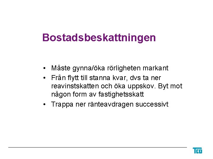 Bostadsbeskattningen • Måste gynna/öka rörligheten markant • Från flytt till stanna kvar, dvs ta