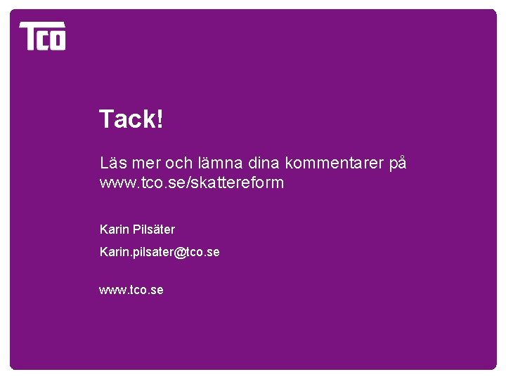 Tack! Läs mer och lämna dina kommentarer på www. tco. se/skattereform Karin Pilsäter Karin.