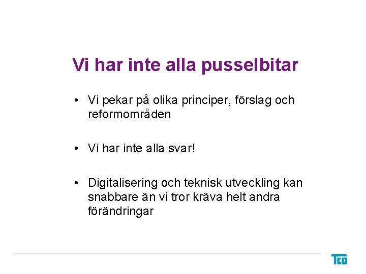 Vi har inte alla pusselbitar • Vi pekar på olika principer, förslag och reformområden