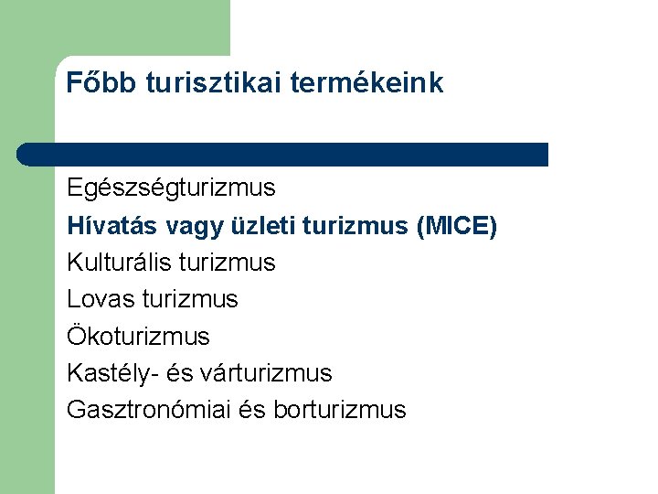 Főbb turisztikai termékeink Egészségturizmus Hívatás vagy üzleti turizmus (MICE) Kulturális turizmus Lovas turizmus Ökoturizmus