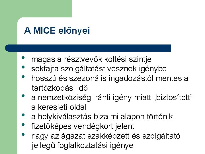 A MICE előnyei • • magas a résztvevők költési szintje sokfajta szolgáltatást vesznek igénybe