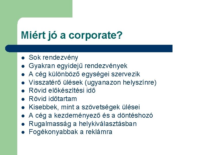 Miért jó a corporate? l l l l l Sok rendezvény Gyakran egyidejű rendezvények