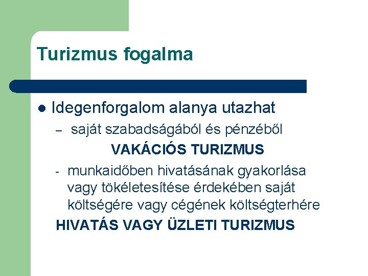 Turizmus fogalma l Idegenforgalom alanya utazhat saját szabadságából és pénzéből VAKÁCIÓS TURIZMUS - munkaidőben